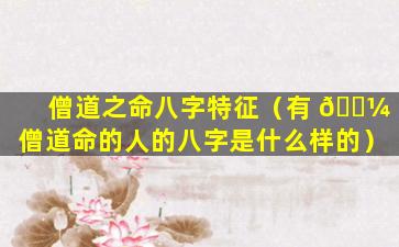 僧道之命八字特征（有 🌼 僧道命的人的八字是什么样的）